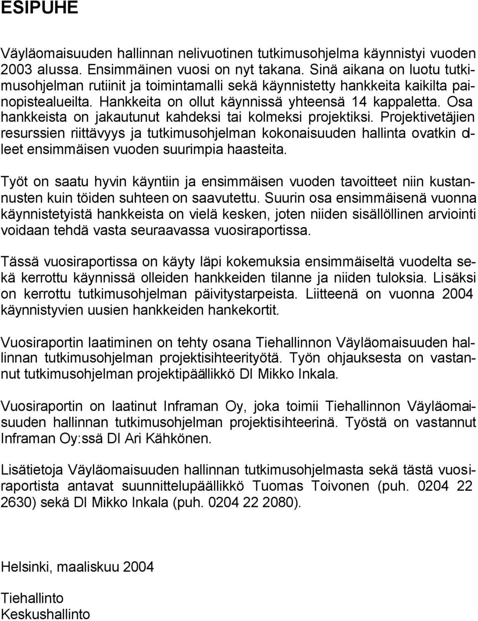 Osa hankkeista on jakautunut kahdeksi tai kolmeksi projektiksi. Projektivetäjien resurssien riittävyys ja tutkimusohjelman kokonaisuuden hallinta ovatkin olleet ensimmäisen vuoden suurimpia haasteita.