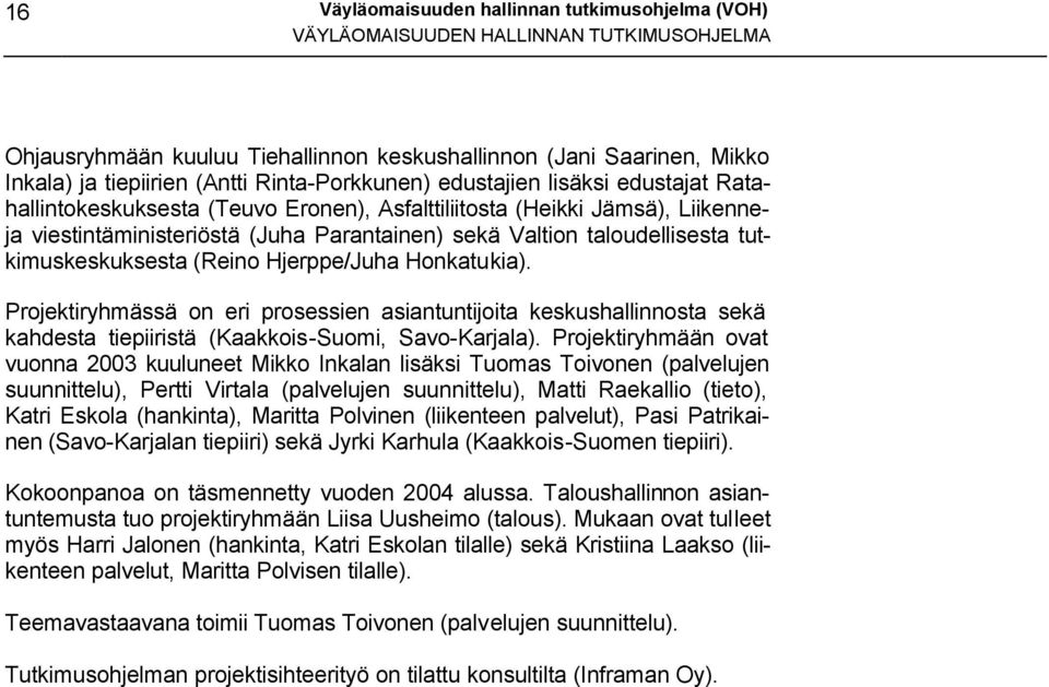 taloudellisesta tutkimuskeskuksesta (Reino Hjerppe/Juha Honkatukia). Projektiryhmässä on eri prosessien asiantuntijoita keskushallinnosta sekä kahdesta tiepiiristä (Kaakkois-Suomi, Savo-Karjala).