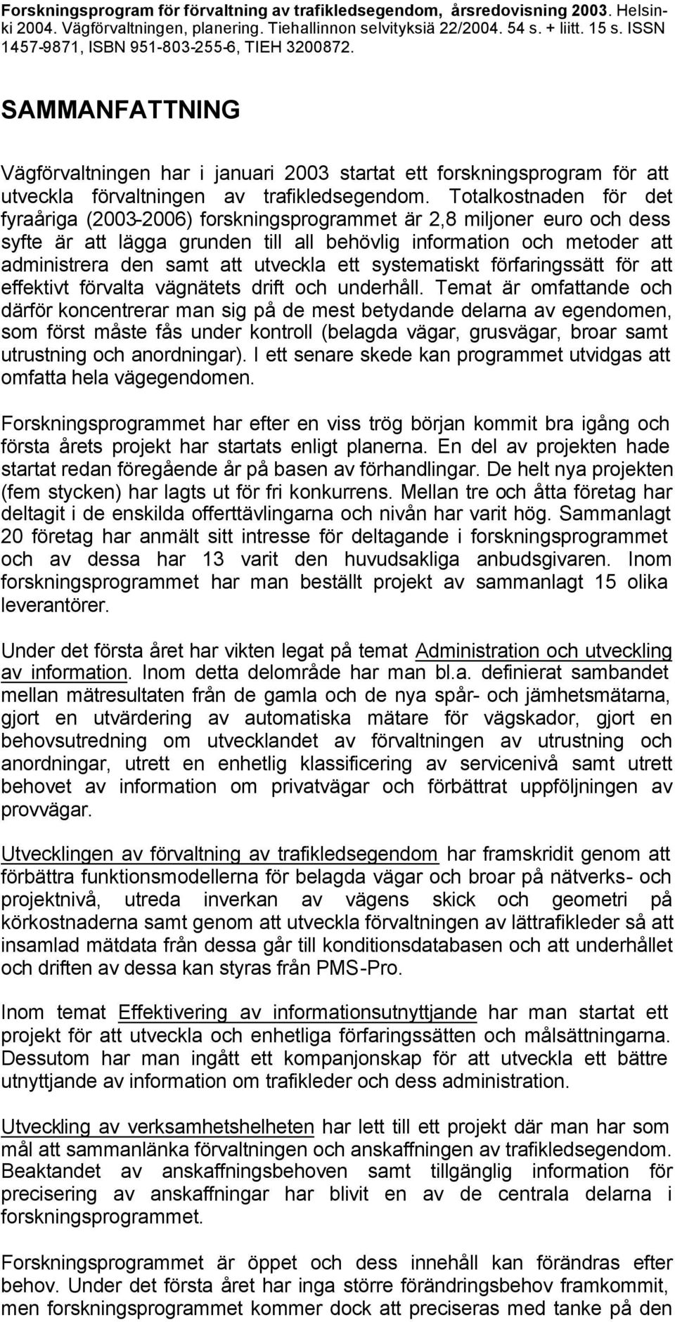 Totalkostnaden för det fyraåriga (2003-2006) forskningsprogrammet är 2,8 miljoner euro och dess syfte är att lägga grunden till all behövlig information och metoder att administrera den samt att