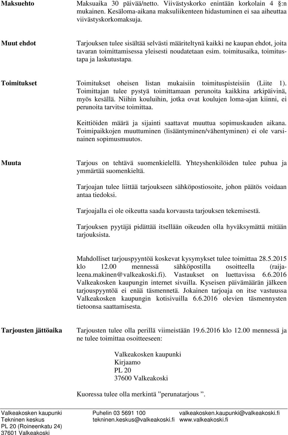 Toimitukset Toimitukset oheisen listan mukaisiin toimituspisteisiin (Liite 1). Toimittajan tulee pystyä toimittamaan perunoita kaikkina arkipäivinä, myös kesällä.