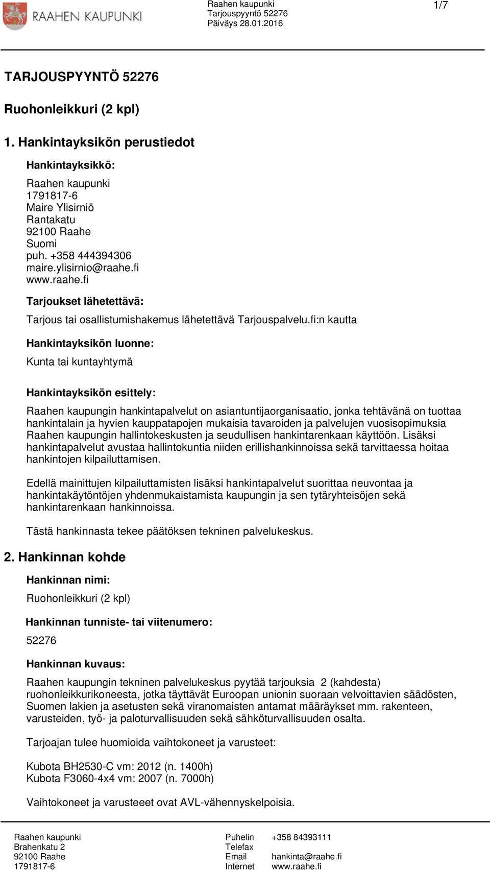 fi:n kautta Hankintayksikön luonne: Kunta tai kuntayhtymä Hankintayksikön esittely: Raahen kaupungin hankintapalvelut on asiantuntijaorganisaatio, jonka tehtävänä on tuottaa hankintalain ja hyvien