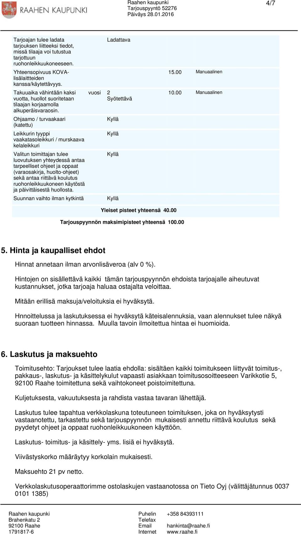 Ohjaamo / turvaakaari (katettu) Leikkurin tyyppi vaakatasoleikkuri / murskaava kelaleikkuri Valitun toimittajan tulee luovutuksen yhteydessä antaa tarpeelliset ohjeet ja oppaat (varaosakirja,