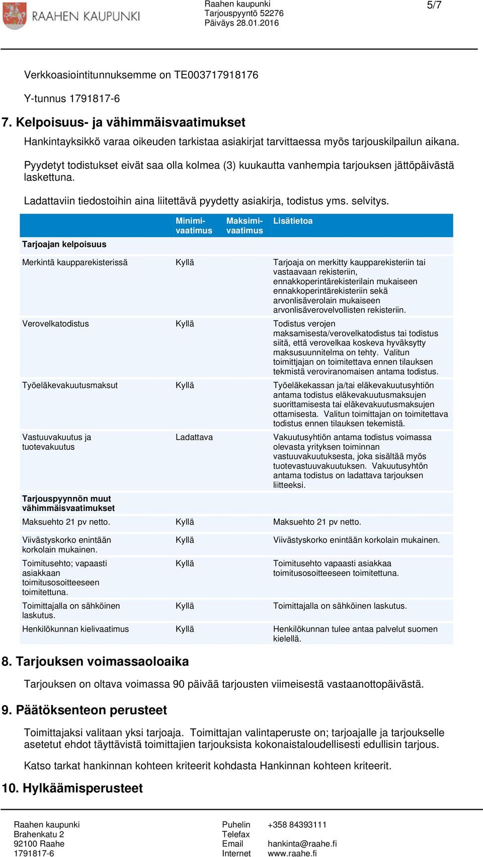 Tarjoajan kelpoisuus Lisätietoa Merkintä kaupparekisterissä Tarjoaja on merkitty kaupparekisteriin tai vastaavaan rekisteriin, ennakkoperintärekisterilain mukaiseen ennakkoperintärekisteriin sekä