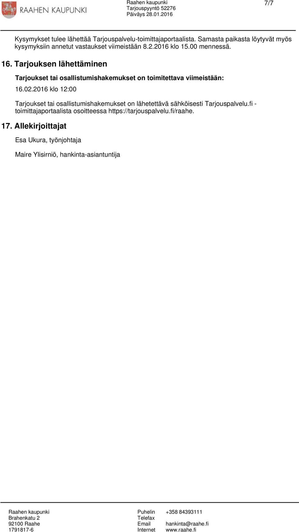 Tarjouksen lähettäminen Tarjoukset tai osallistumishakemukset on toimitettava viimeistään: 16.02.