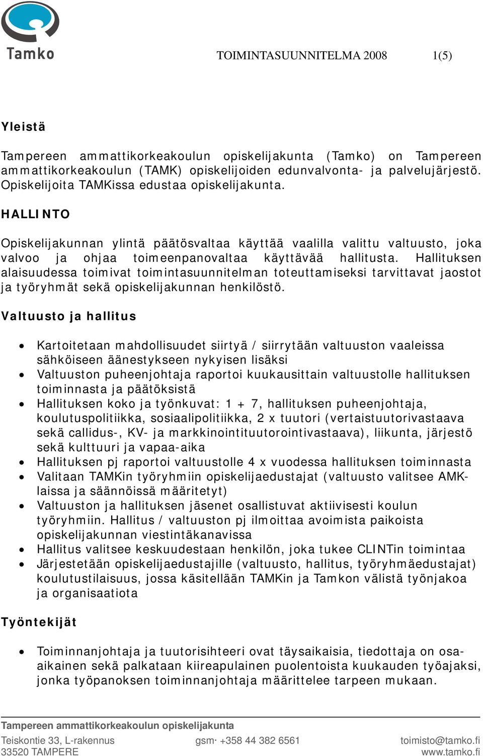 Hallituksen alaisuudessa toimivat toimintasuunnitelman toteuttamiseksi tarvittavat jaostot ja työryhmät sekä opiskelijakunnan henkilöstö.