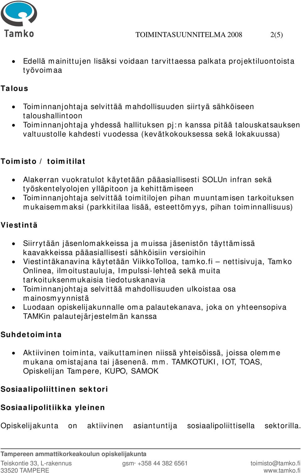 pääasiallisesti SOLUn infran sekä työskentelyolojen ylläpitoon ja kehittämiseen Toiminnanjohtaja selvittää toimitilojen pihan muuntamisen tarkoituksen mukaisemmaksi (parkkitilaa lisää, esteettömyys,