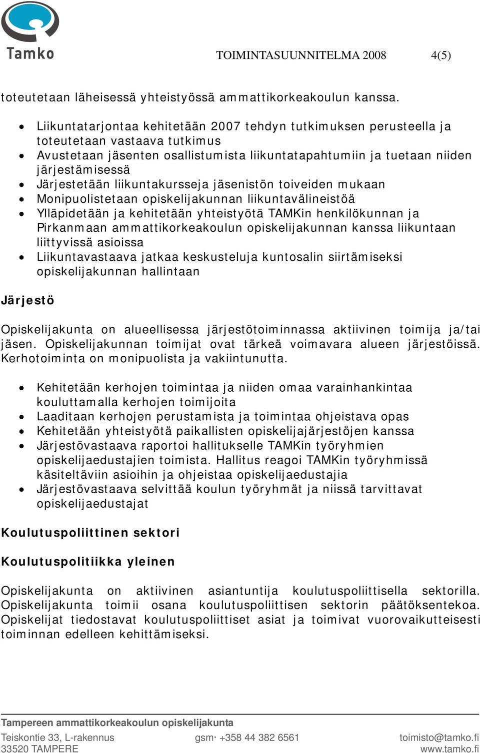 liikuntakursseja jäsenistön toiveiden mukaan Monipuolistetaan opiskelijakunnan liikuntavälineistöä Ylläpidetään ja kehitetään yhteistyötä TAMKin henkilökunnan ja Pirkanmaan ammattikorkeakoulun