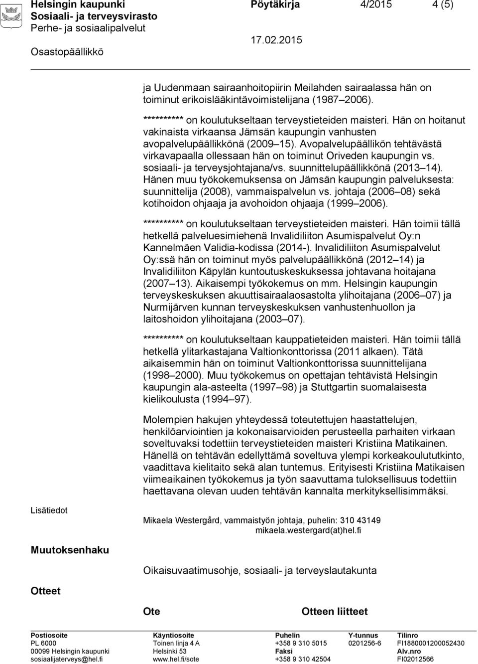 Avopalvelupäällikön tehtävästä virkavapaalla ollessaan hän on toiminut Oriveden kaupungin vs. sosiaali- ja terveysjohtajana/vs. suunnittelupäällikkönä (2013 14).