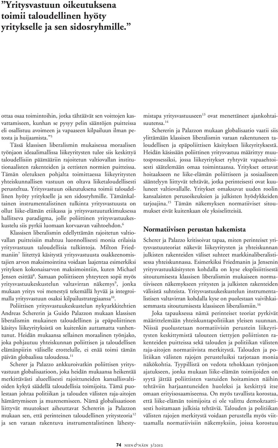 5 Tässä klassisen liberalismin mukaisessa moraalisen työnjaon ideaalimallissa liikeyritysten tulee siis keskittyä taloudellisiin päämääriin rajoitetun valtiovallan institutionaalisten rakenteiden ja