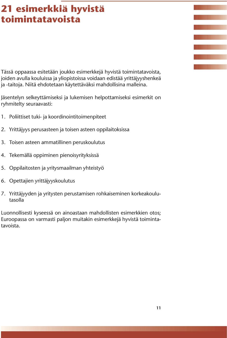 Yrittäjyys perusasteen ja toisen asteen oppilaitoksissa 3. Toisen asteen ammatillinen peruskoulutus 4. Tekemällä oppiminen pienoisyrityksissä 5. Oppilaitosten ja yritysmaailman yhteistyö 6.