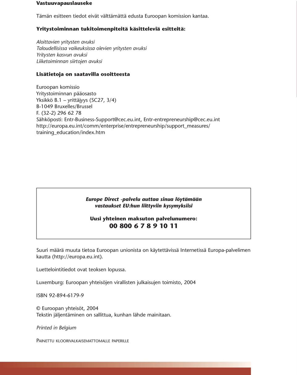 Lisätietoja on saatavilla osoitteesta Euroopan komissio Yritystoiminnan pääosasto Yksikkö B.1 yrittäjyys (SC27, 3/4) B-1049 Bruxelles/Brussel F. (32-2) 296 62 78 Sähköposti: Entr-Business-Support@cec.