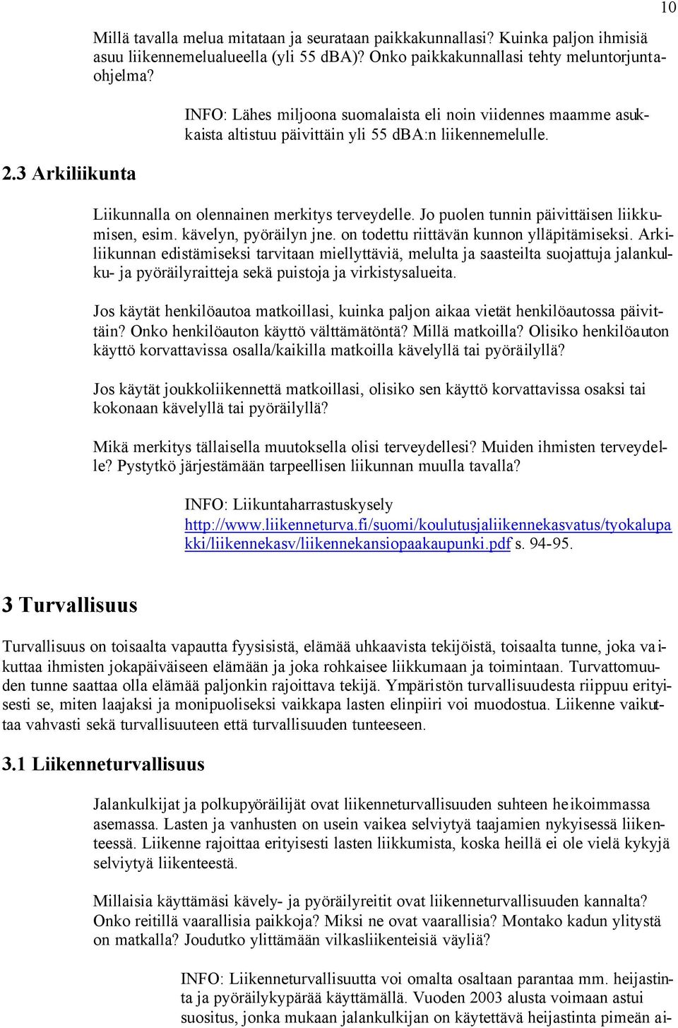 Jo puolen tunnin päivittäisen liikkumisen, esim. kävelyn, pyöräilyn jne. on todettu riittävän kunnon ylläpitämiseksi.