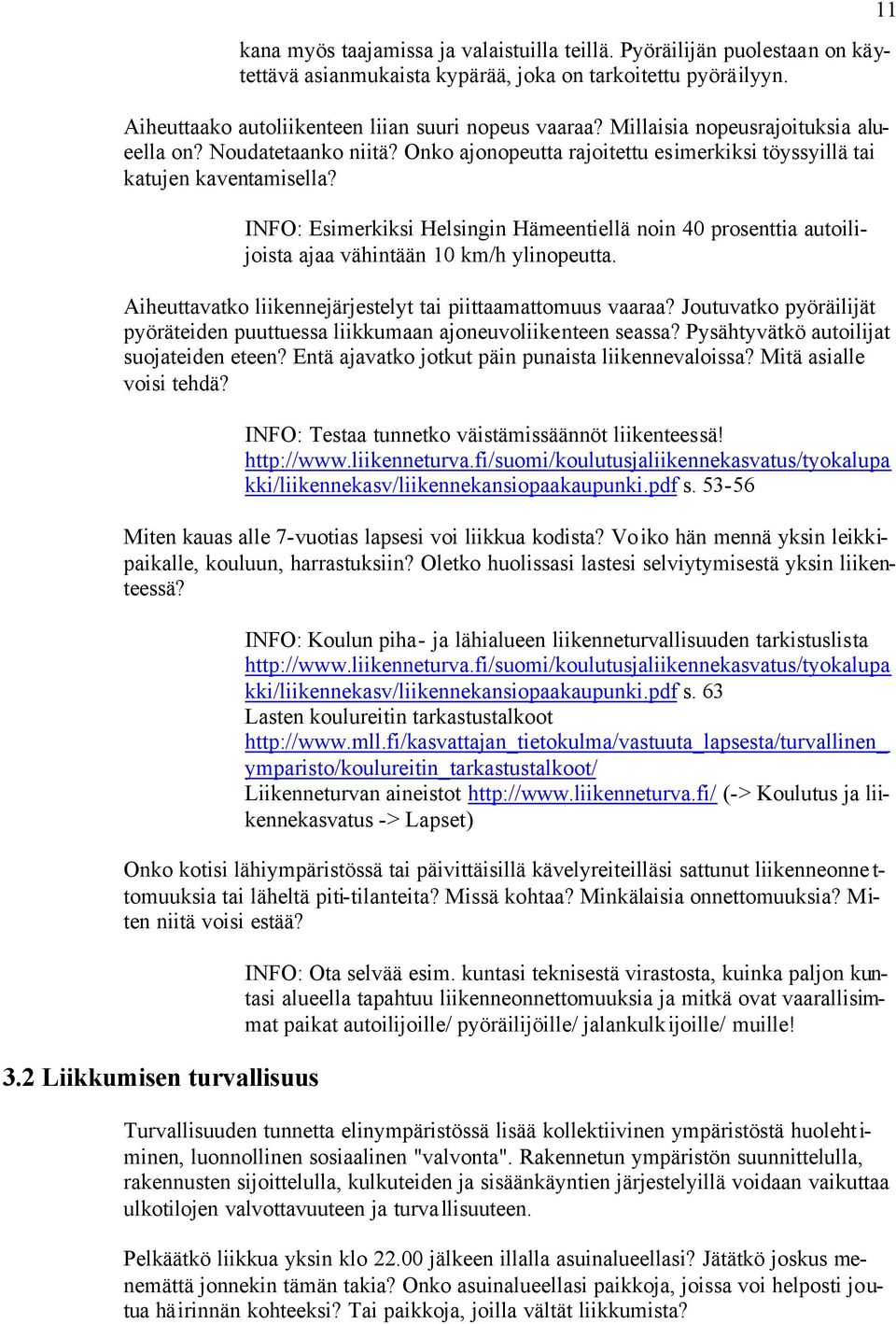 INFO: Esimerkiksi Helsingin Hämeentiellä noin 40 prosenttia autoilijoista ajaa vähintään 10 km/h ylinopeutta. Aiheuttavatko liikennejärjestelyt tai piittaamattomuus vaaraa?