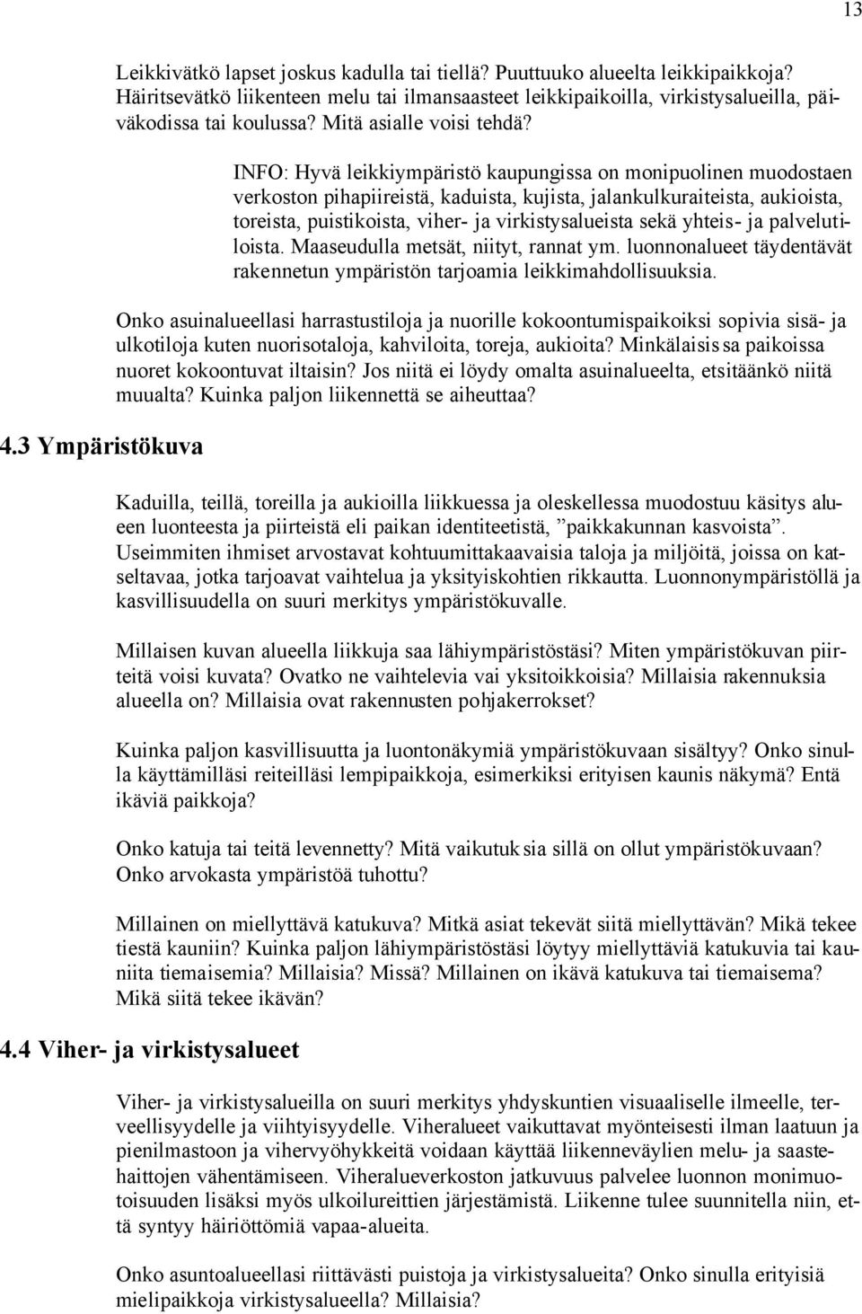 INFO: Hyvä leikkiympäristö kaupungissa on monipuolinen muodostaen verkoston pihapiireistä, kaduista, kujista, jalankulkuraiteista, aukioista, toreista, puistikoista, viher- ja virkistysalueista sekä