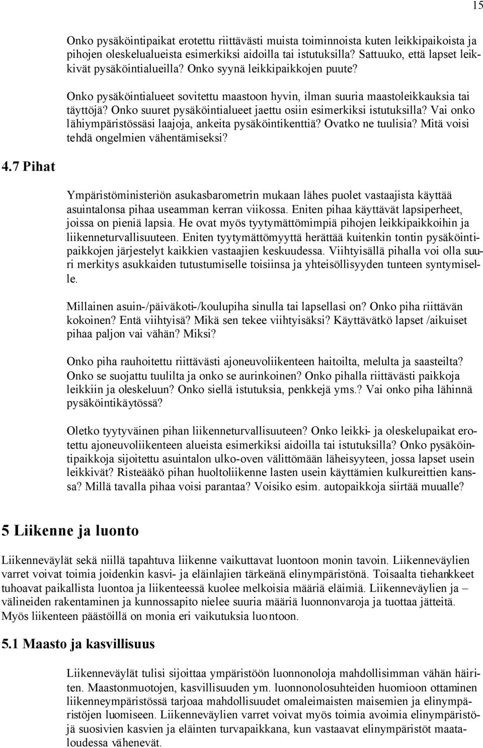 Onko suuret pysäköintialueet jaettu osiin esimerkiksi istutuksilla? Vai onko lähiympäristössäsi laajoja, ankeita pysäköintikenttiä? Ovatko ne tuulisia? Mitä voisi tehdä ongelmien vähentämiseksi? 4.