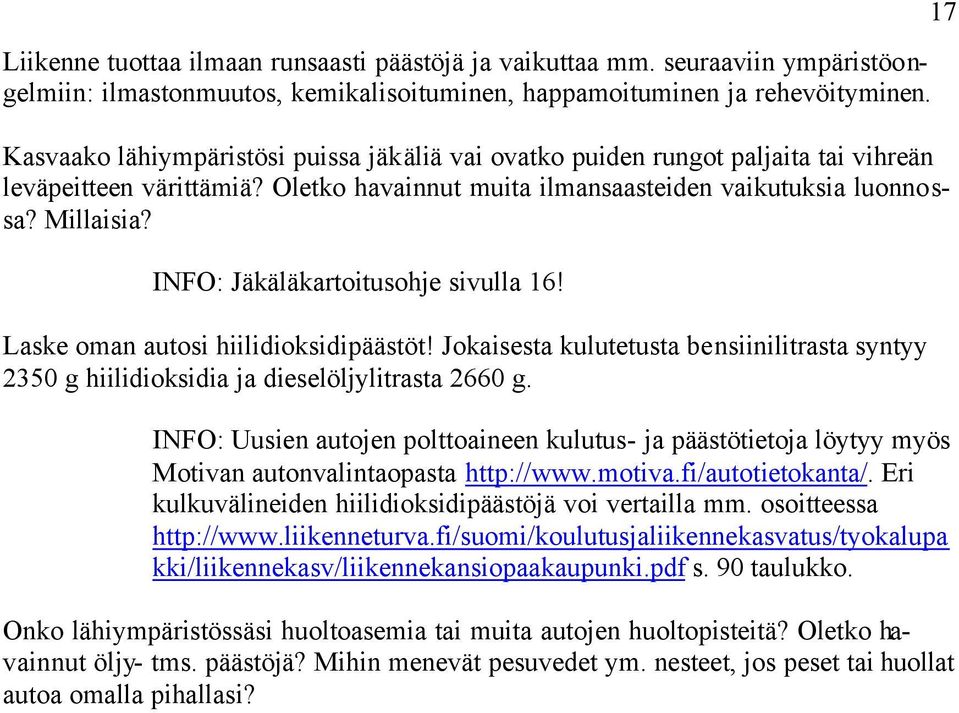 INFO: Jäkäläkartoitusohje sivulla 16! Laske oman autosi hiilidioksidipäästöt! Jokaisesta kulutetusta bensiinilitrasta syntyy 2350 g hiilidioksidia ja dieselöljylitrasta 2660 g.