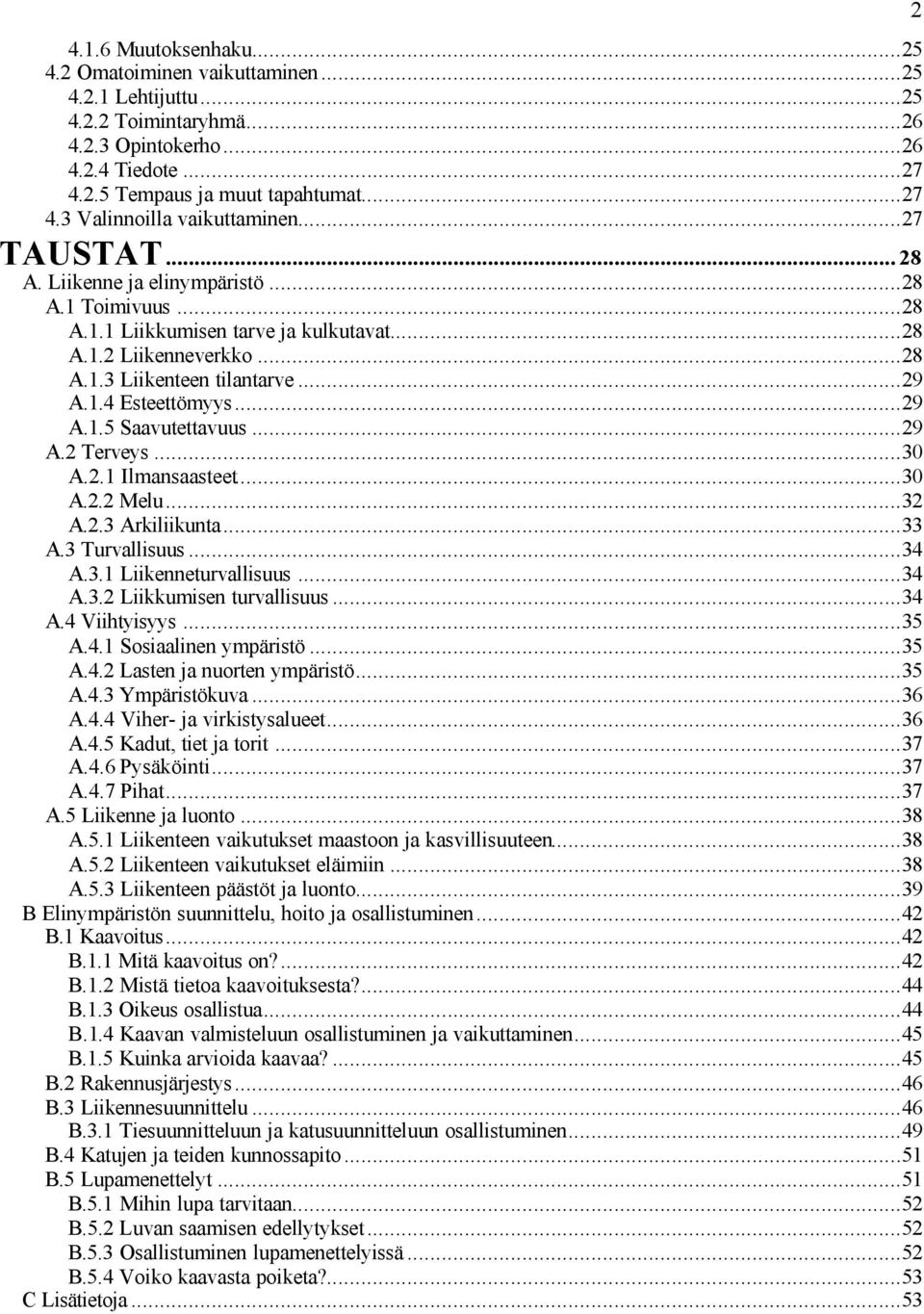 ..29 A.2 Terveys...30 A.2.1 Ilmansaasteet...30 A.2.2 Melu...32 A.2.3 Arkiliikunta...33 A.3 Turvallisuus...34 A.3.1 Liikenneturvallisuus...34 A.3.2 Liikkumisen turvallisuus...34 A.4 Viihtyisyys...35 A.