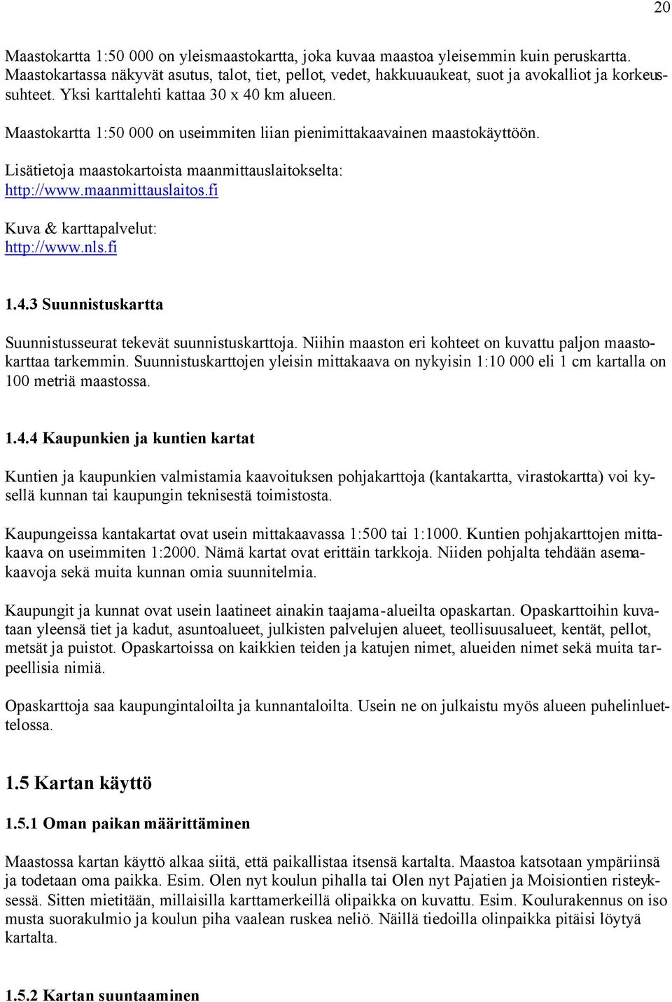 Maastokartta 1:50 000 on useimmiten liian pienimittakaavainen maastokäyttöön. Lisätietoja maastokartoista maanmittauslaitokselta: http://www.maanmittauslaitos.fi Kuva & karttapalvelut: http://www.nls.