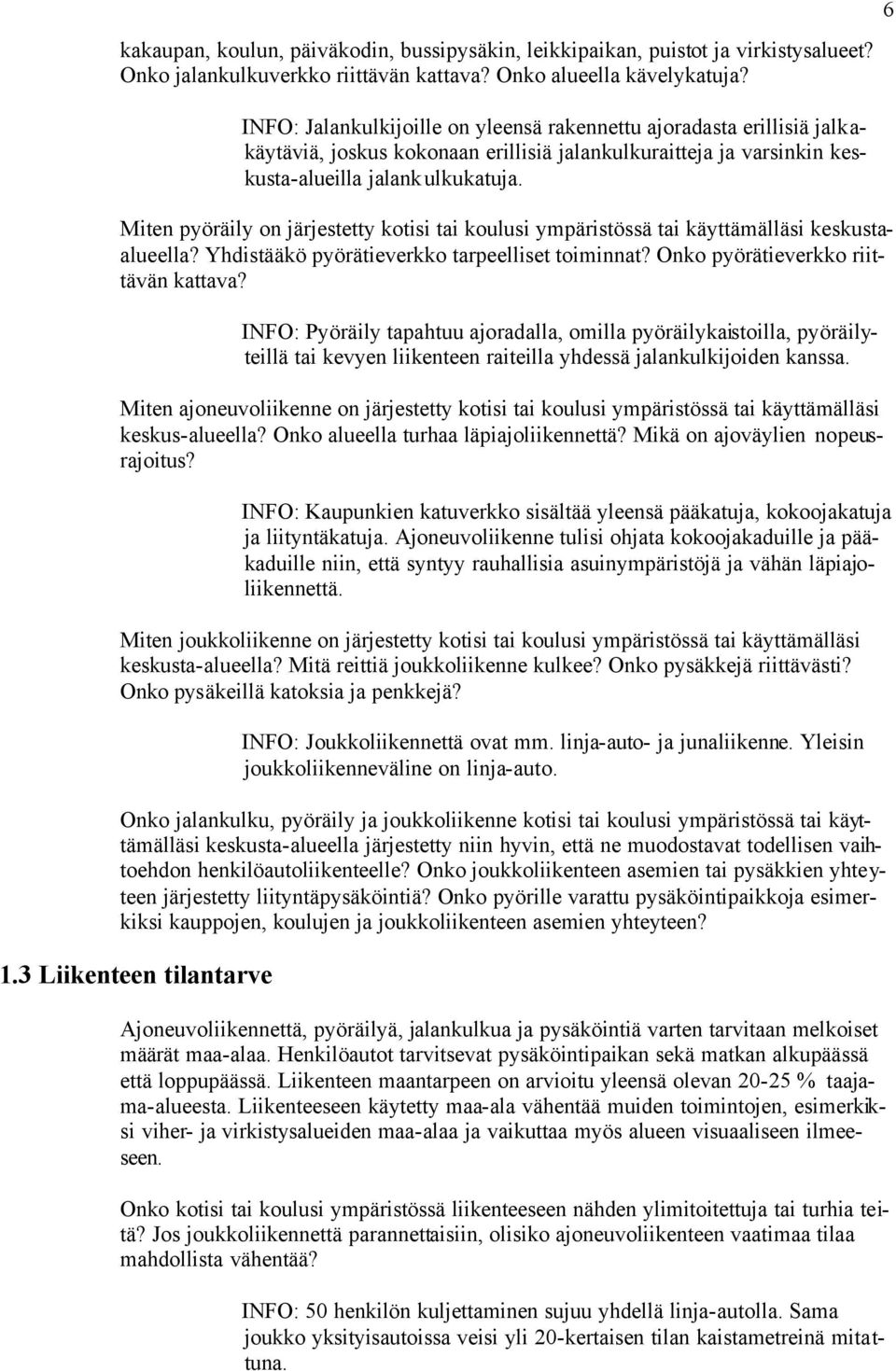 Miten pyöräily on järjestetty kotisi tai koulusi ympäristössä tai käyttämälläsi keskustaalueella? Yhdistääkö pyörätieverkko tarpeelliset toiminnat? Onko pyörätieverkko riittävän kattava?