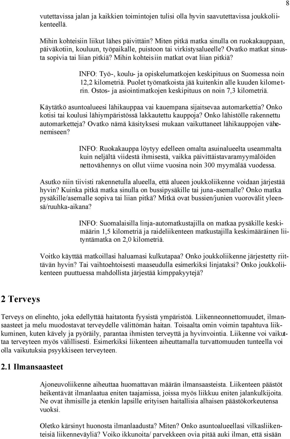 Mihin kohteisiin matkat ovat liian pitkiä? INFO: Työ-, koulu- ja opiskelumatkojen keskipituus on Suomessa noin 12,2 kilometriä. Puolet työmatkoista jää kuitenkin alle kuuden kilometrin.