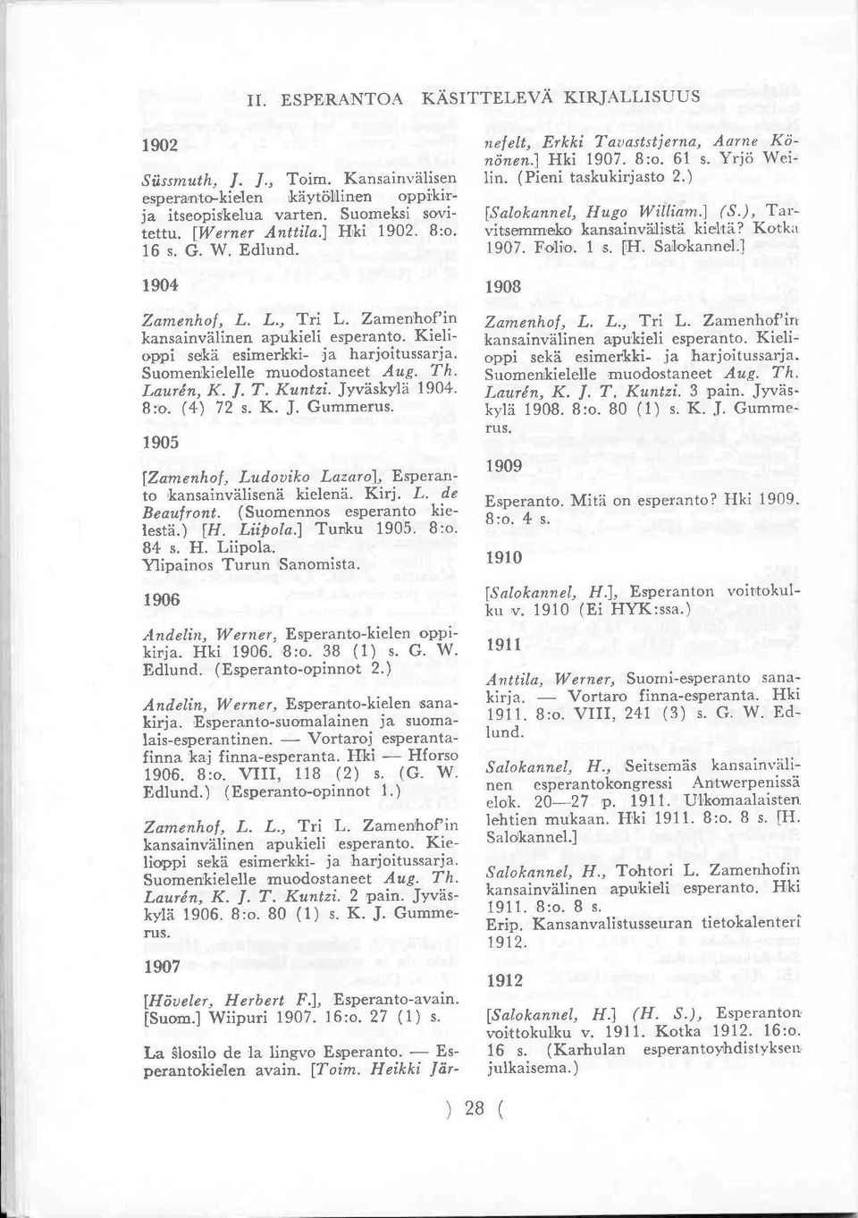 Jyväskylä 1904. 8:o. (4) 72 s. K. J. Gummerus. 1905 [Zamenhof, Ludoviko Lazaro], Esperanto kansainvälisenä kielenä. Kirj. L. de Beaufront. (Suomennos esperanto kielestä.) [H. Liipola.] Turku 1905.