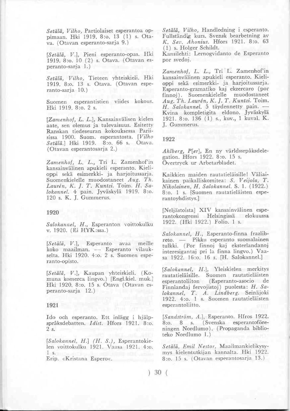 L.], Kansainvälisen (1) s., kielen kuv., 1 kuval. K. aate, sen olemus ja tulevaisuus. Esitetty J. Gummerus. Ranskan tiedeseuran kokouksessa Pariisissa 1900. Suom. esperantosta. [Vilho Setälä.