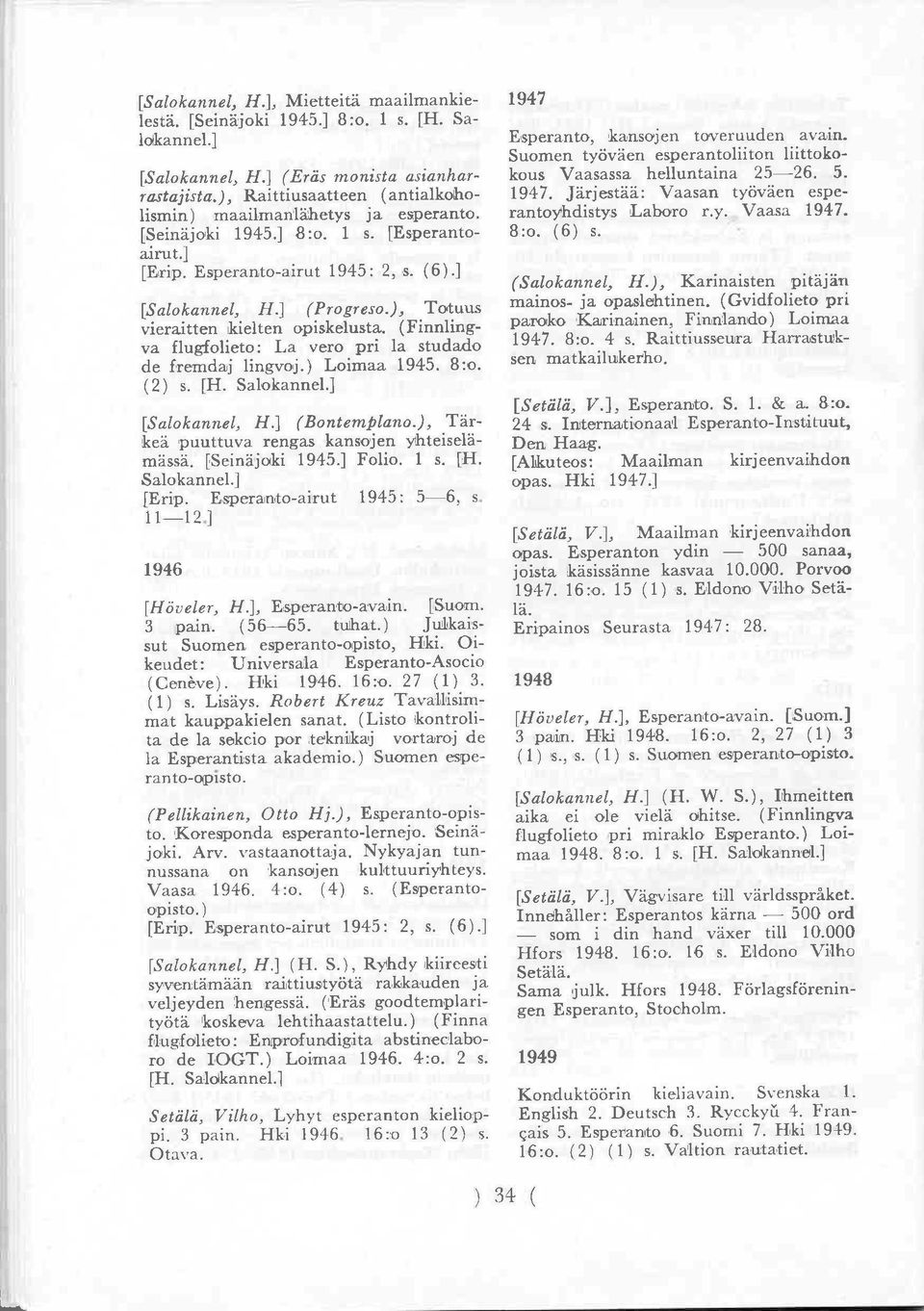 ), Totuus vieraitten kielten opiskelusta. (Finnling va flugfolieto: La vero pri la studado de fremdaj lingvoj.) Loimaa 1945. 8:o. (2) s. [H. Salokannel.] [Salokannel, H.] (Bontemptano.