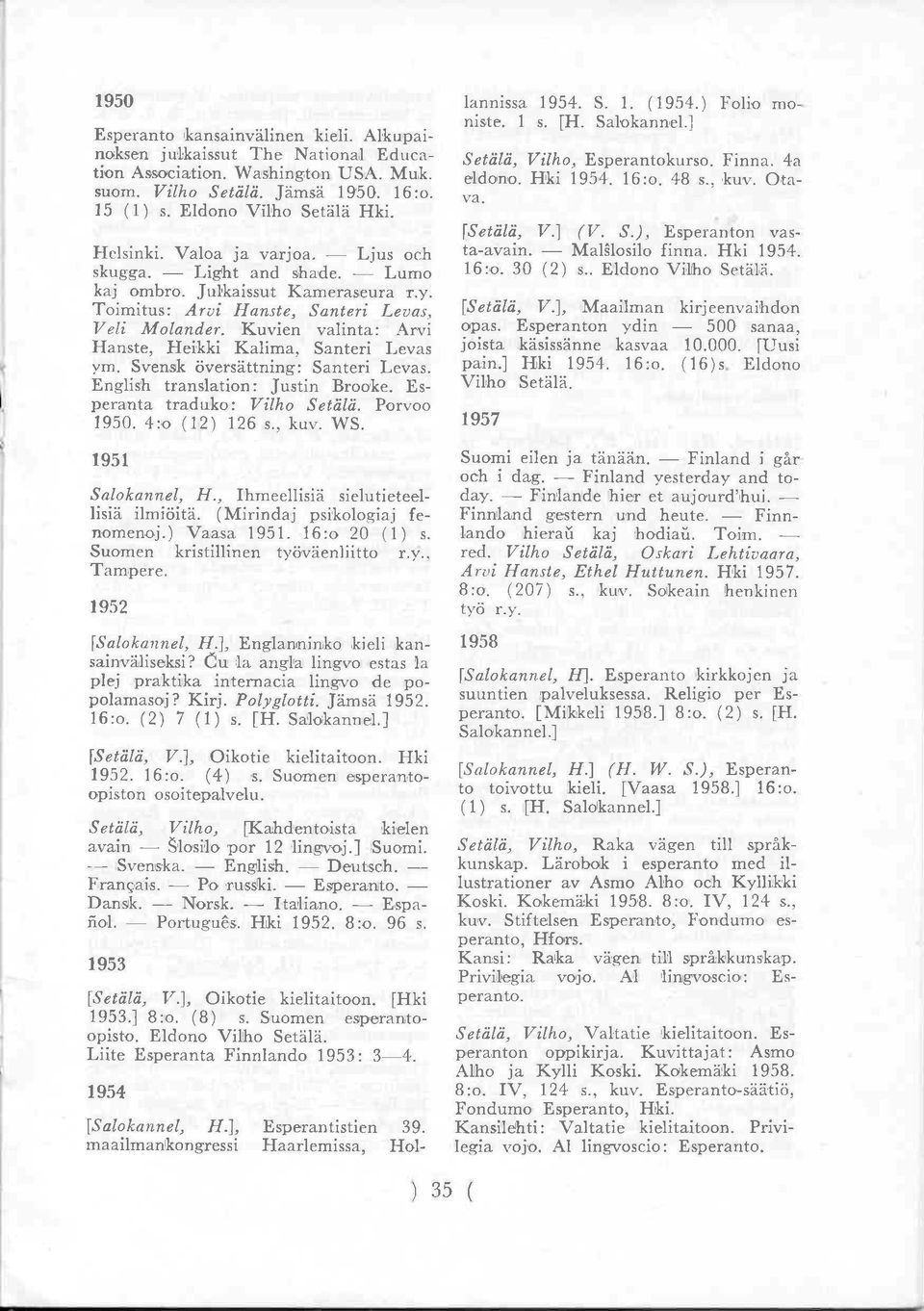 Kuvien valinta: Arvi Hanste, Heikki Kalima, Santeri Levas ym. Svensk översättning: Santeri Levas. English translation: Justin Brooke. Esperanta traduko: Vilho Setälä. Porvoo 1950. 4:o (12) 126 s.