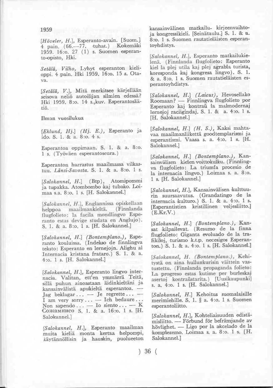 Ilman vuosilukua kansainvälinen matkailu- kirjeenvaihtoja kongressikieli. [Seinätaulu.] S. 1. & a. 8:o. 1 s. Suomen rautatieläisten esperan toyhdistys. [Salokannel, H.], Esperanto matkailukie lenä.