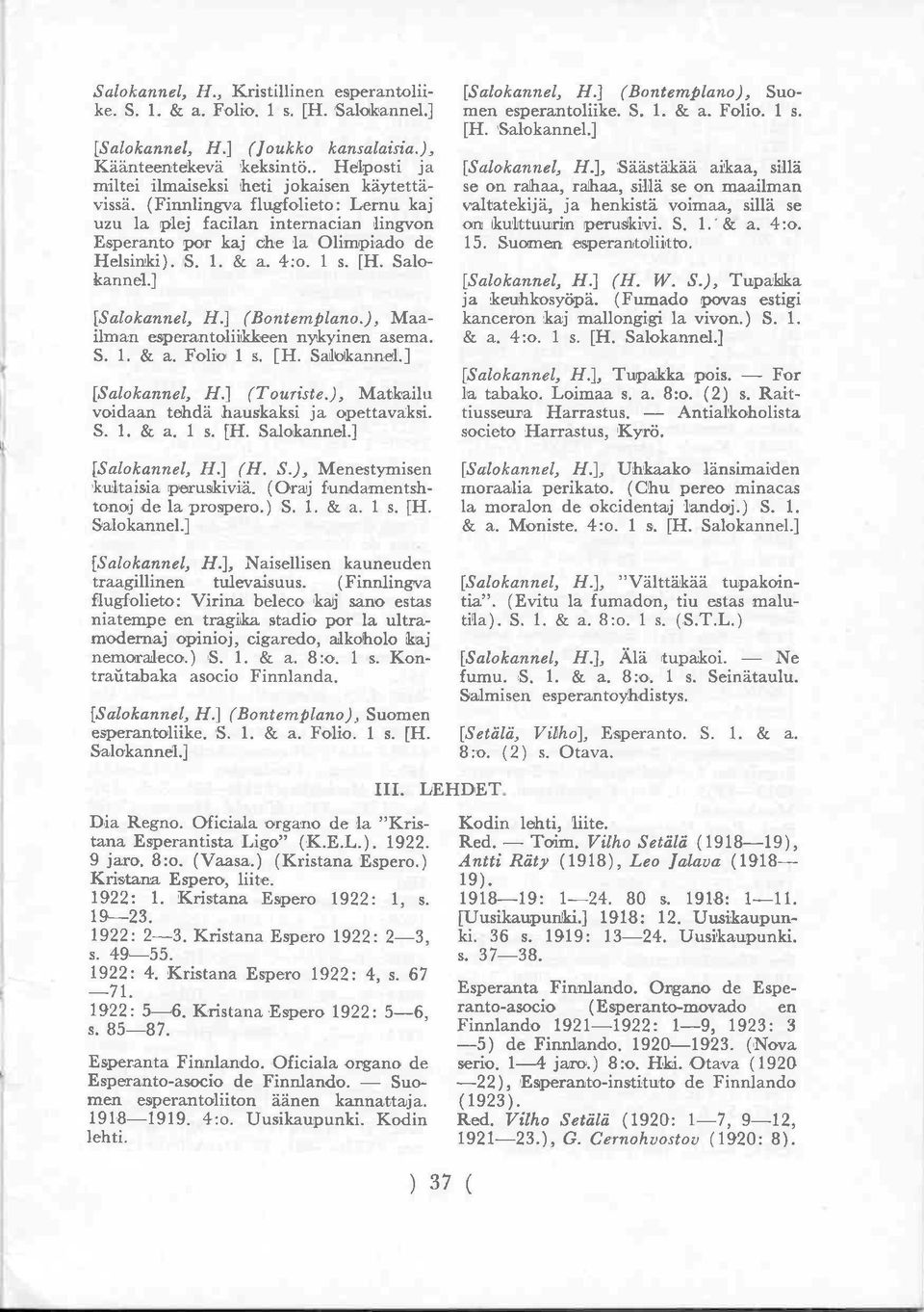 1 s. [H. Salokannel.] [Salokannel, H.] (Bontemplano.), Maailman esperantoliiikkeen nykyinen asema. S. 1. & a. Folio 1 s. [H. Salokannel.] [Salokannel, H.] (Touriste.