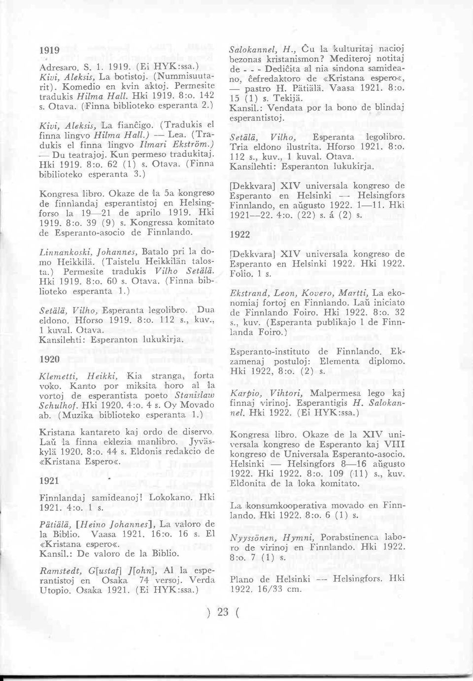 (Finna bibilioteko esperanta 3.) Kongresa libro. Okaze de la 5a kongreso de finnlandaj esperantistoj en Helsing forso la 19 21 de aprilo 1919. Hki 1919. 8:o. 39 (9) s.