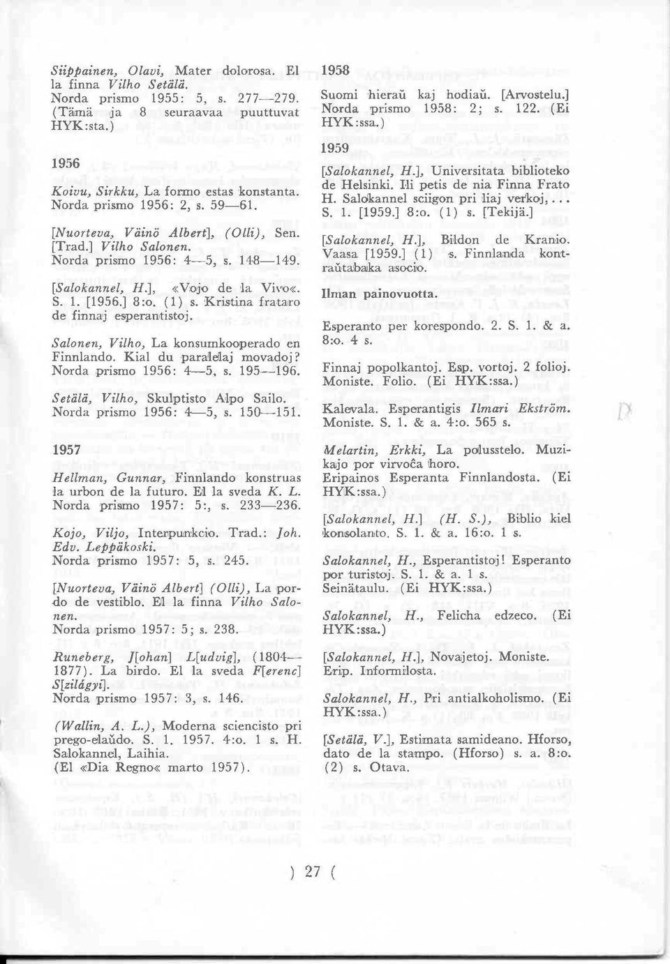 Kristina frataro de finnaj esperantistoj. Salonen, Vilho, La konsumkooperado en Finnlando. Kial du paralelaj movadoj? Norda prismo 1956: 4 5, s. 195 196. Setälä, Vilho, Skulptisto Alpo Sailo.