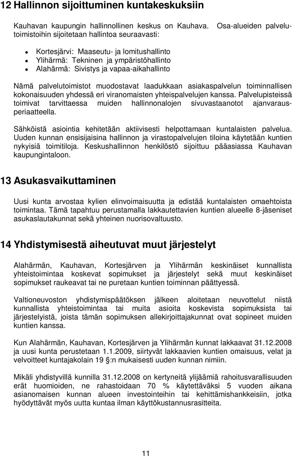 muodostavat laadukkaan asiakaspalvelun toiminnallisen kokonaisuuden yhdessä eri viranomaisten yhteispalvelujen kanssa.
