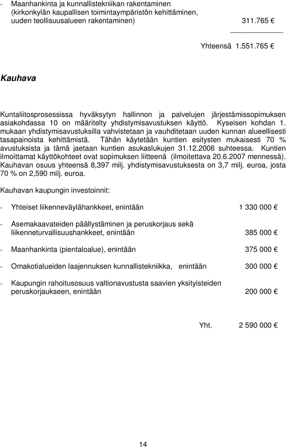 mukaan yhdistymisavustuksilla vahvistetaan ja vauhditetaan uuden kunnan alueellisesti tasapainoista kehittämistä.