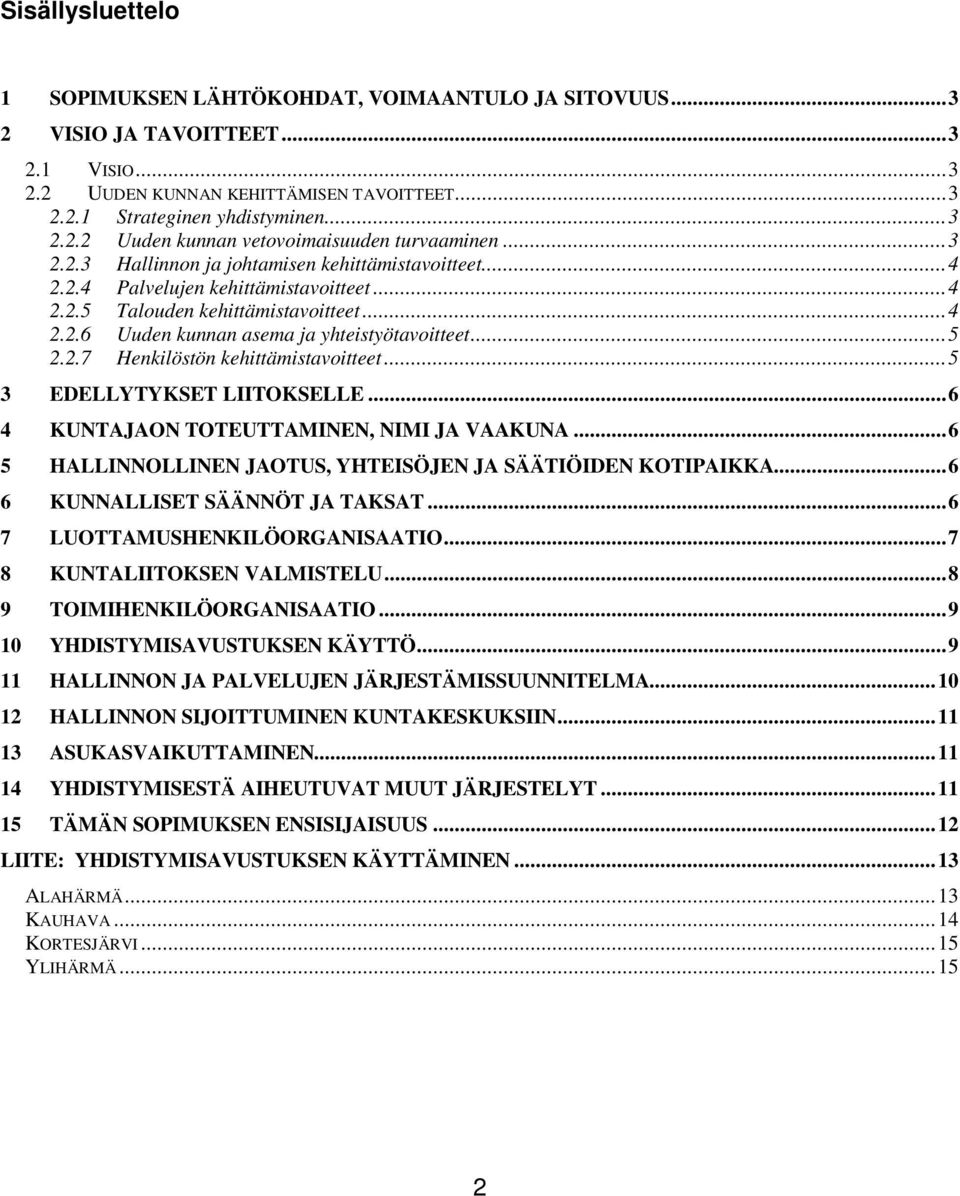 ..5 3 EDELLYTYKSET LIITOKSELLE...6 4 KUNTAJAON TOTEUTTAMINEN, NIMI JA VAAKUNA...6 5 HALLINNOLLINEN JAOTUS, YHTEISÖJEN JA SÄÄTIÖIDEN KOTIPAIKKA...6 6 KUNNALLISET SÄÄNNÖT JA TAKSAT.