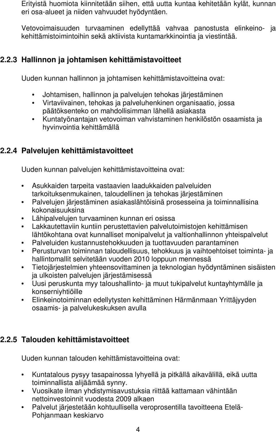 2.3 Hallinnon ja johtamisen kehittämistavoitteet Uuden kunnan hallinnon ja johtamisen kehittämistavoitteina ovat: Johtamisen, hallinnon ja palvelujen tehokas järjestäminen Virtaviivainen, tehokas ja