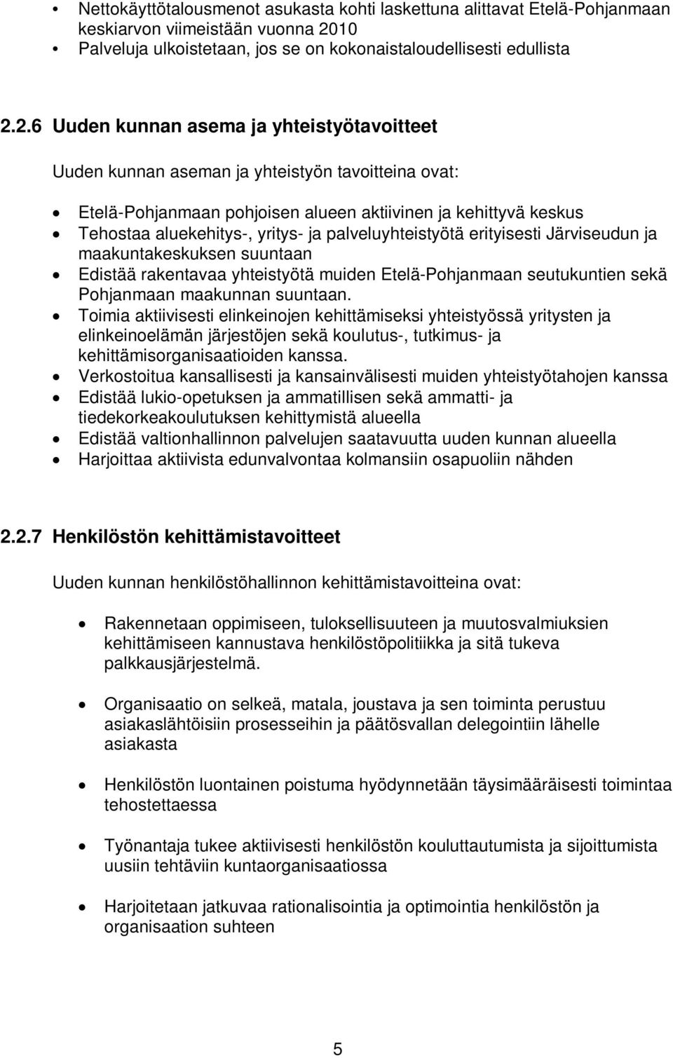 2.6 Uuden kunnan asema ja yhteistyötavoitteet Uuden kunnan aseman ja yhteistyön tavoitteina ovat: Etelä-Pohjanmaan pohjoisen alueen aktiivinen ja kehittyvä keskus Tehostaa aluekehitys-, yritys- ja