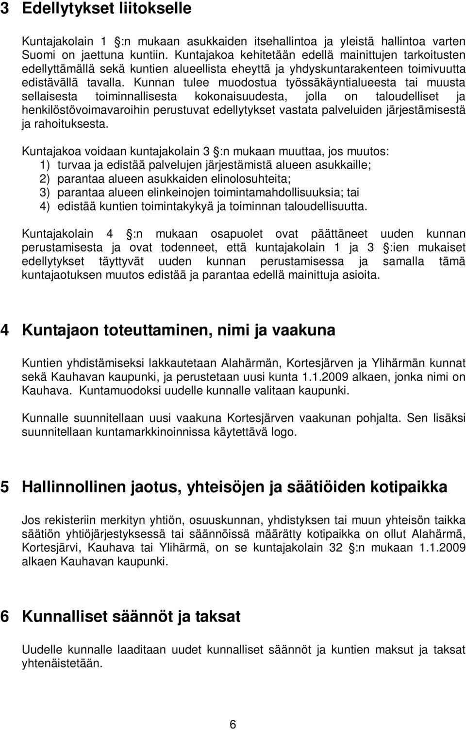 Kunnan tulee muodostua työssäkäyntialueesta tai muusta sellaisesta toiminnallisesta kokonaisuudesta, jolla on taloudelliset ja henkilöstövoimavaroihin perustuvat edellytykset vastata palveluiden