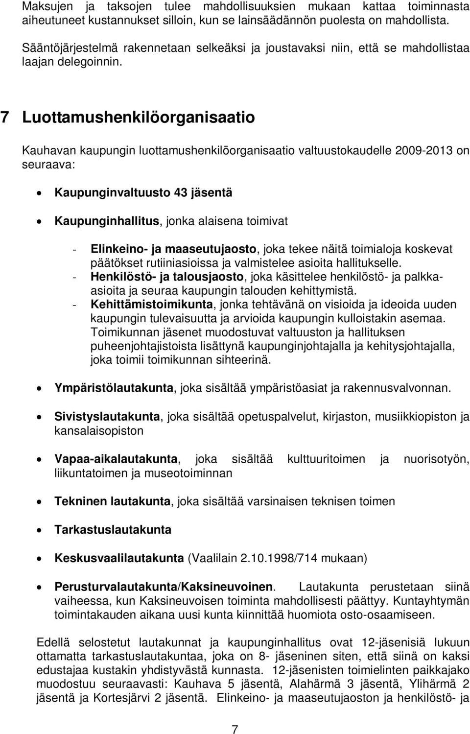 7 Luottamushenkilöorganisaatio Kauhavan kaupungin luottamushenkilöorganisaatio valtuustokaudelle 2009-2013 on seuraava: Kaupunginvaltuusto 43 jäsentä Kaupunginhallitus, jonka alaisena toimivat -