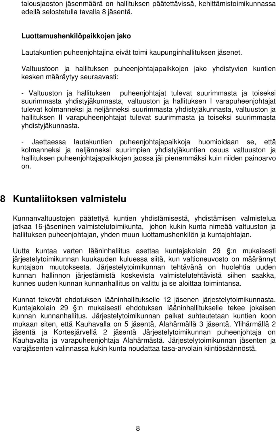 Valtuustoon ja hallituksen puheenjohtajapaikkojen jako yhdistyvien kuntien kesken määräytyy seuraavasti: - Valtuuston ja hallituksen puheenjohtajat tulevat suurimmasta ja toiseksi suurimmasta