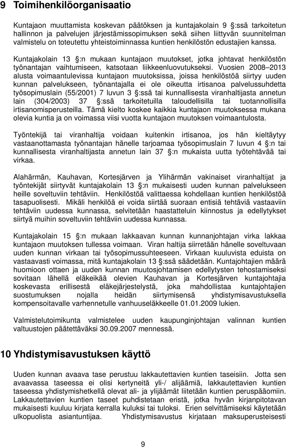 Kuntajakolain 13 :n mukaan kuntajaon muutokset, jotka johtavat henkilöstön työnantajan vaihtumiseen, katsotaan liikkeenluovutukseksi.