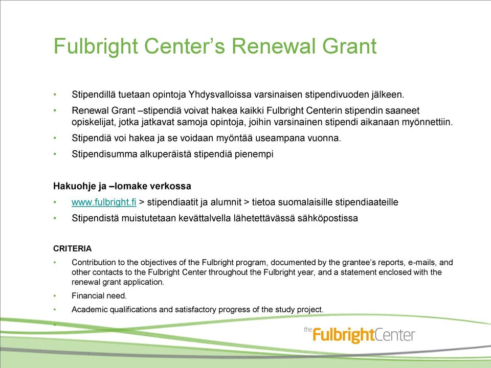 Stipendiä voi hakea ja se voidaan myöntää useampana vuonna. Stipendisumma alkuperäistä stipendiä pienempi Hakuohje ja lomake verkossa www.fulbright.