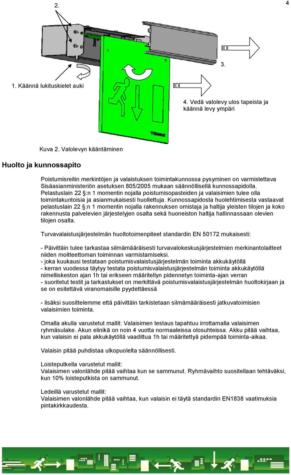 kunnossapidolla. Pelastuslain 22 :n 1 momentin nojalla poistumisopasteiden ja valaisimien tulee olla toimintakuntoisia ja asianmukaisesti huollettuja.