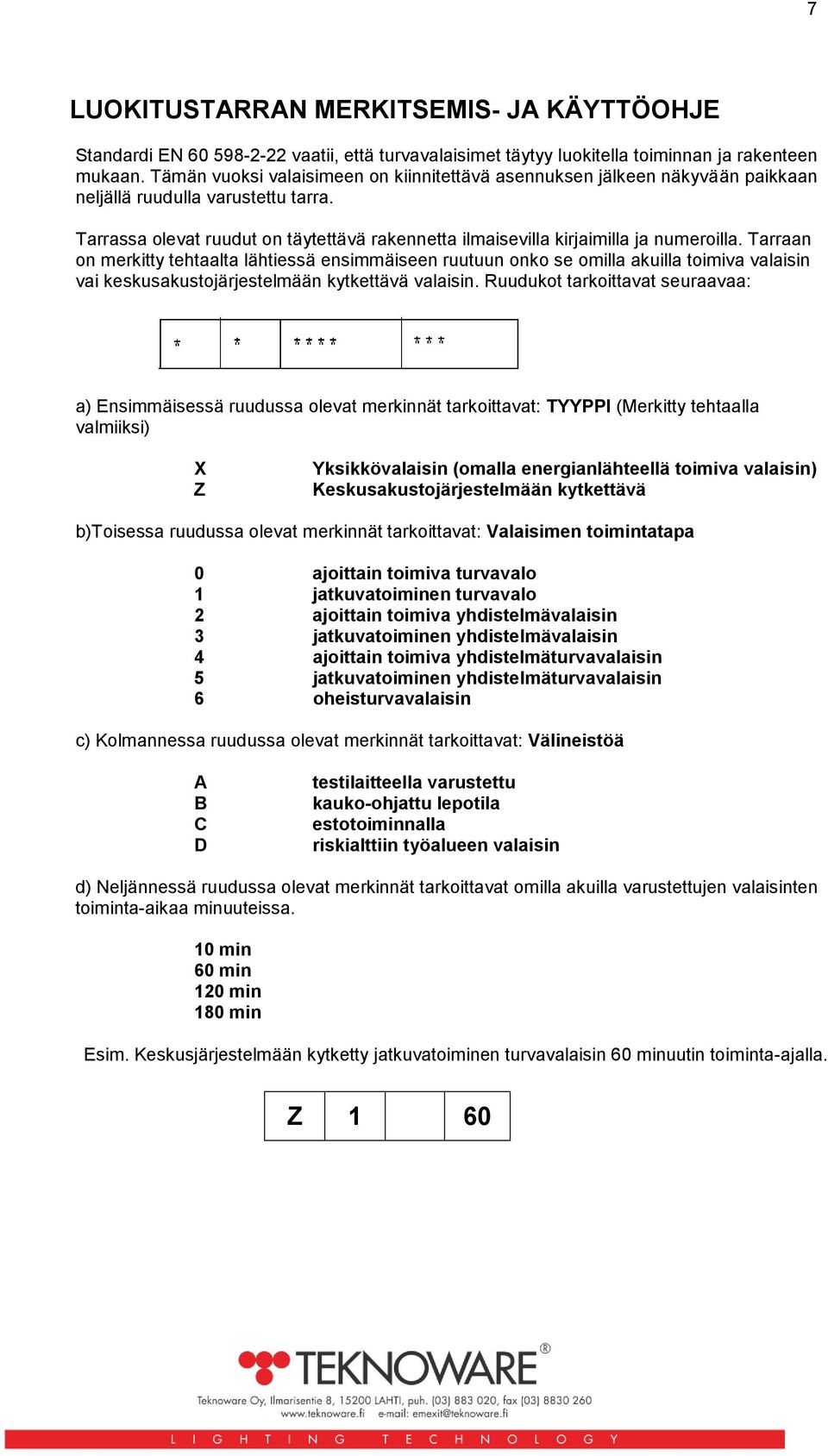 Tarrassa olevat ruudut on täytettävä rakennetta ilmaisevilla kirjaimilla ja numeroilla.