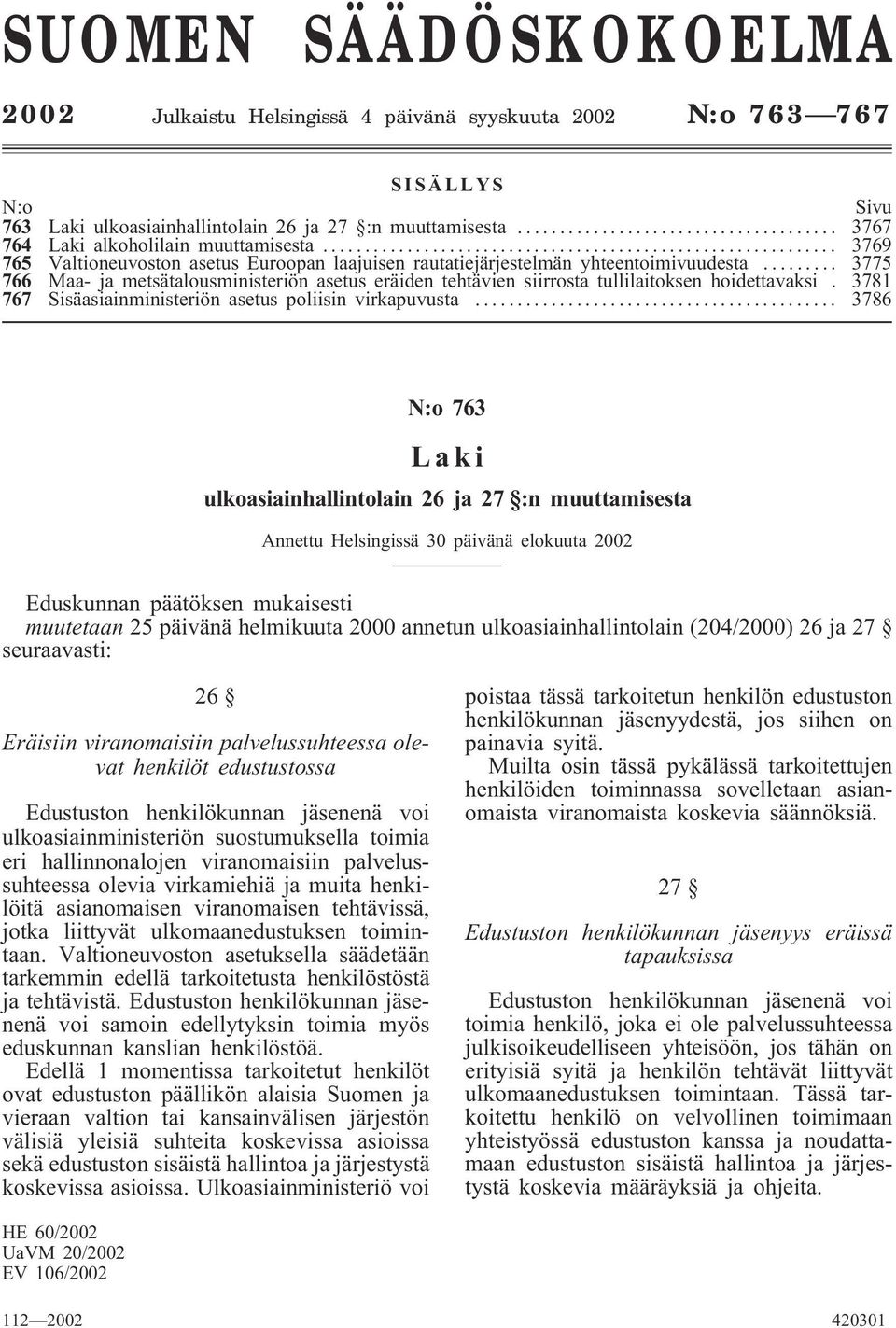 .. 3775 766 Maa- ja metsätalousministeriön asetus eräiden tehtävien siirrosta tullilaitoksen hoidettavaksi. 3781 767 Sisäasiainministeriön asetus poliisin virkapuvusta.