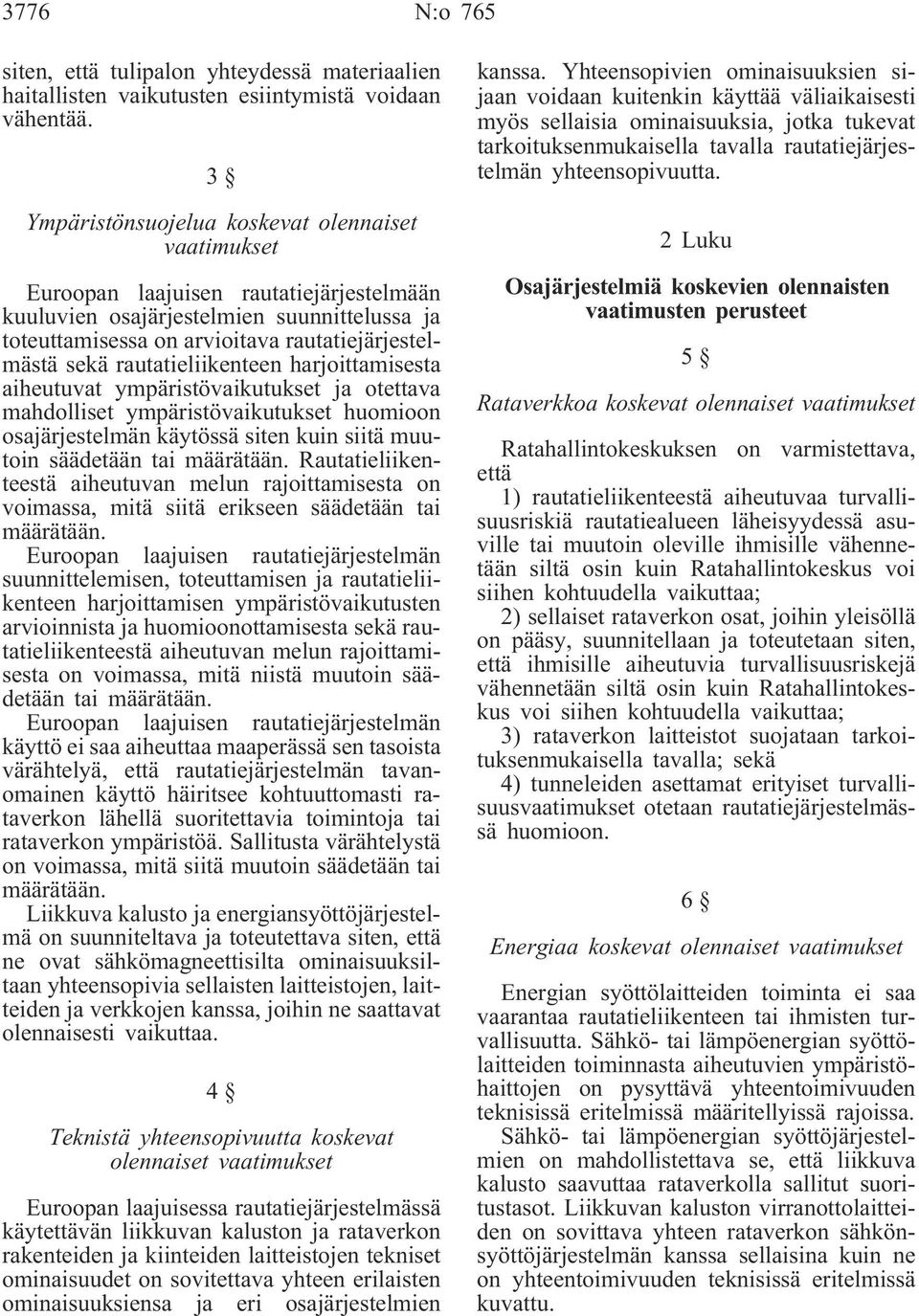 rautatieliikenteen harjoittamisesta aiheutuvat ympäristövaikutukset ja otettava mahdolliset ympäristövaikutukset huomioon osajärjestelmän käytössä siten kuin siitä muutoin säädetään tai määrätään.