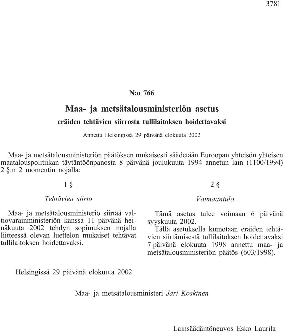 metsätalousministeriö siirtää valtiovarainministeriön kanssa 11 päivänä heinäkuuta 2002 tehdyn sopimuksen nojalla liitteessä olevan luettelon mukaiset tehtävät tullilaitoksen hoidettavaksi.