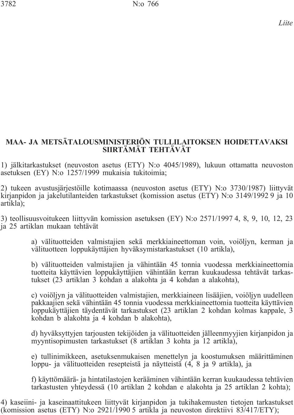 N:o 3149/1992 9 ja 10 artikla); 3) teollisuusvoitukeen liittyvän komission asetuksen (EY) N:o 2571/1997 4, 8, 9, 10, 12, 23 ja 25 artiklan mukaan tehtävät a) välituotteiden valmistajien sekä