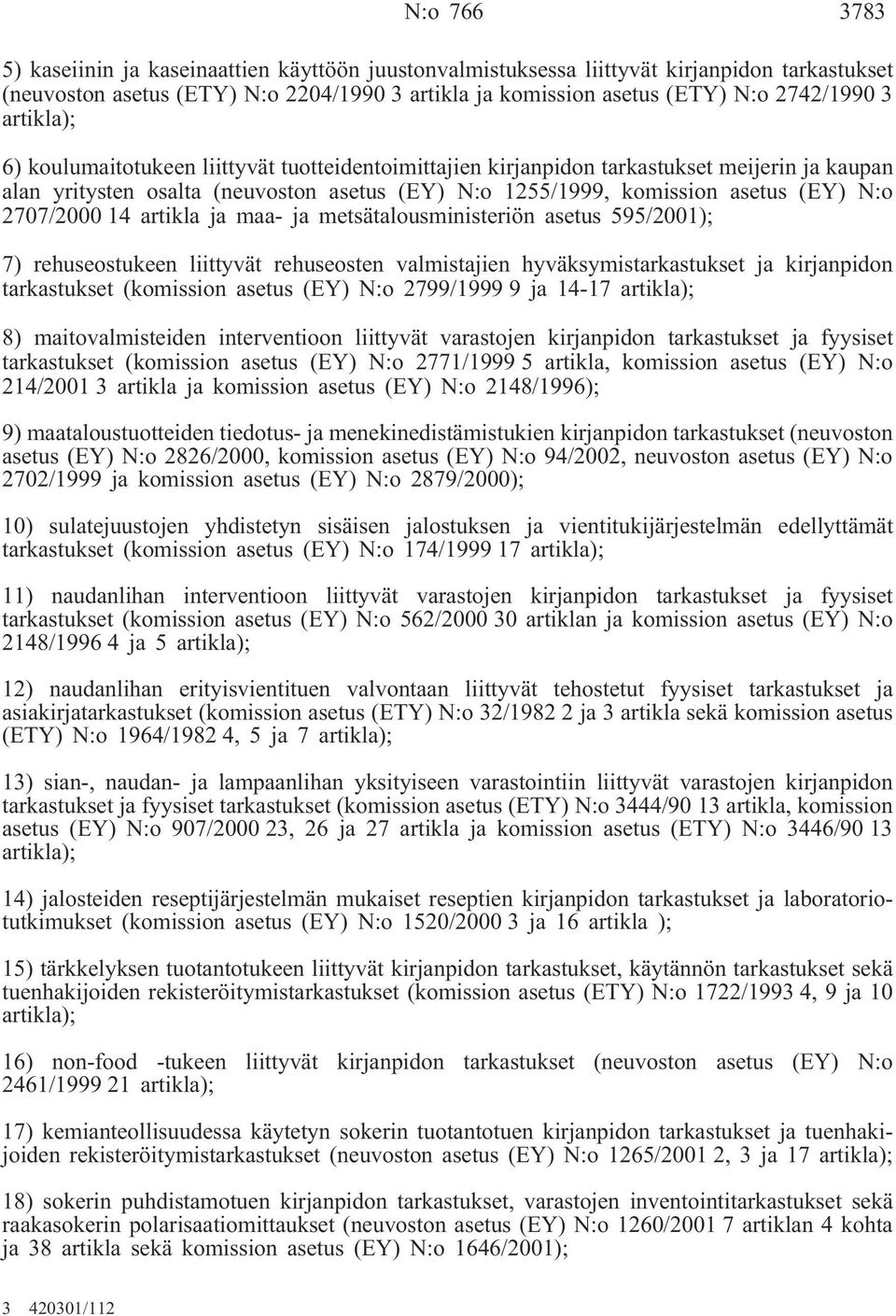 2707/2000 14 artikla ja maa- ja metsätalousministeriön asetus 595/2001); 7) rehuseostukeen liittyvät rehuseosten valmistajien hyväksymistarkastukset ja kirjanpidon tarkastukset (komission asetus (EY)