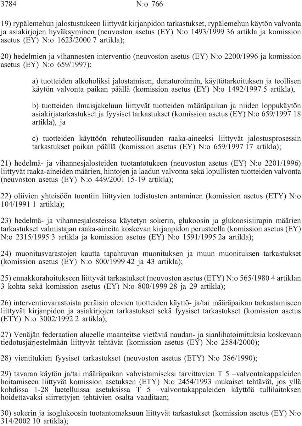 denaturoinnin, käyttötarkoituksen ja teollisen käytön valvonta paikan päällä (komission asetus (EY) N:o 1492/1997 5 artikla), b) tuotteiden ilmaisjakeluun liittyvät tuotteiden määräpaikan ja niiden